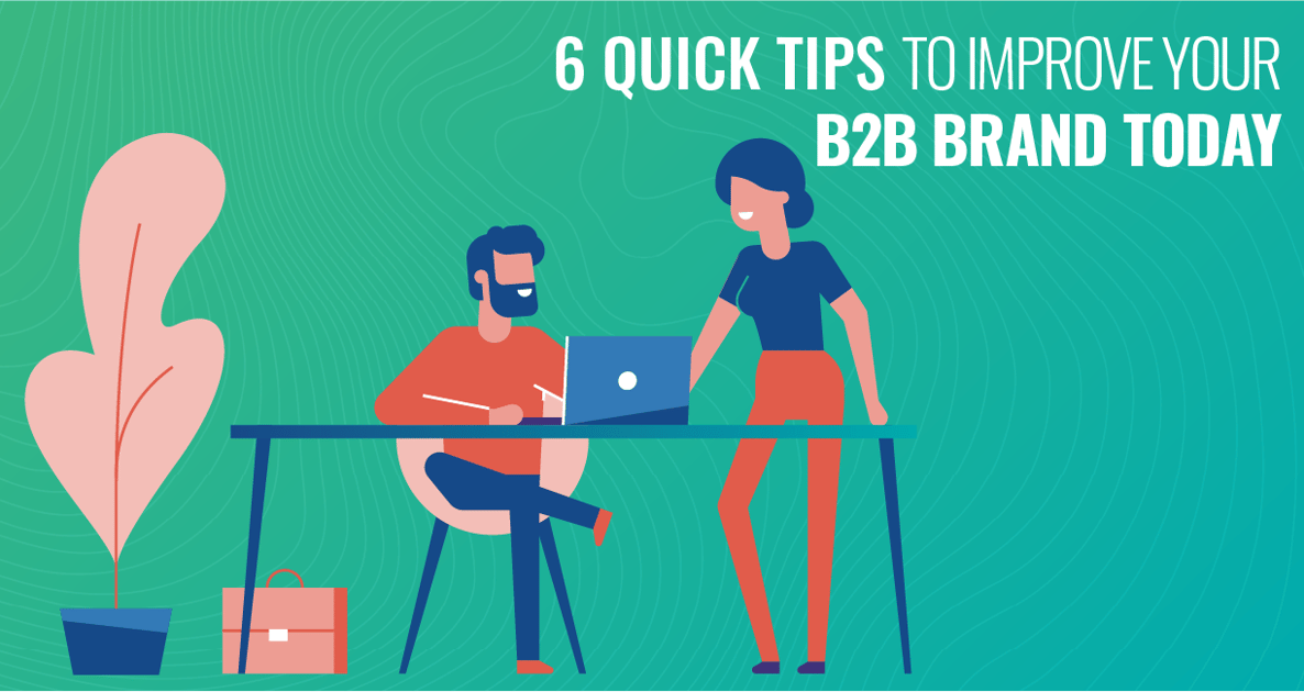 6 Quick Tips to Improve You B2B Brand