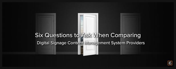 6 Questions to Ask When Comparing Digital Signage Content Management System Providers