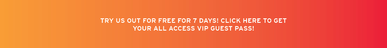 Try us out for free 7 days! Click here to get your all access VIP guest pass!