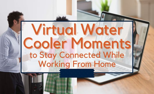 Virtual Water Cooler Moments to Stay Connected While Working From Home