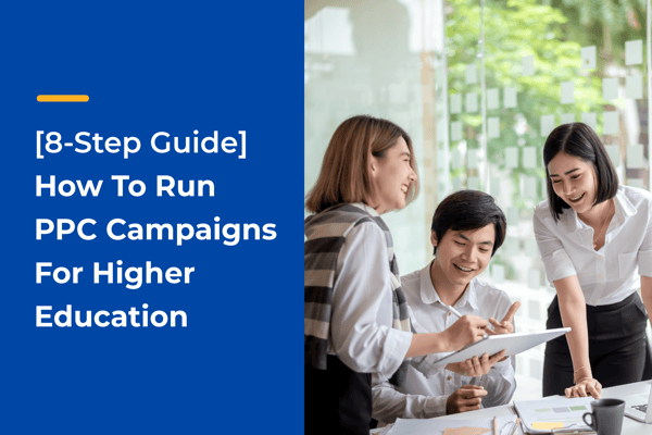 [8-Step Guide] How To Run PPC Campaigns For Higher Education