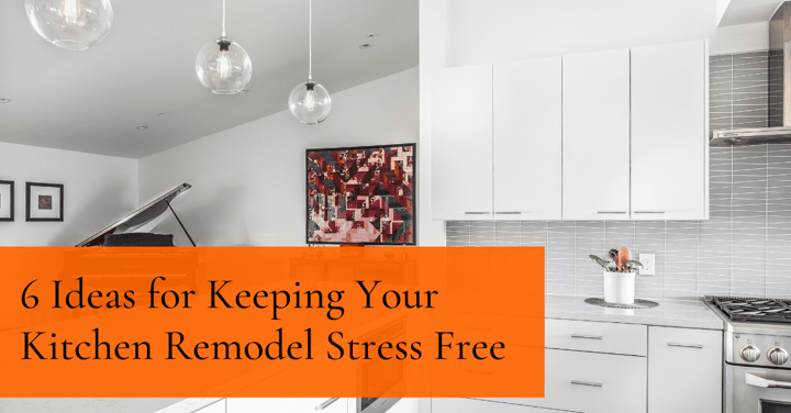 6 Ideas for Keeping Your Kitchen Remodel Stress Free