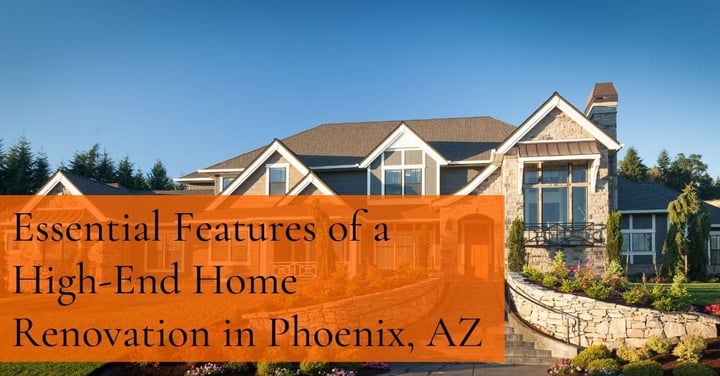 8 Essential Features of a High-End Home Renovation in Phoenix, AZ