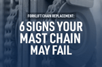 Forklift Chain Replacement: 6 Signs Your Mast Chain May Fail