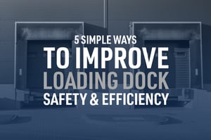 5 Simple Ways to Improve Loading Dock Safety & Efficiency