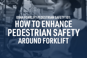 OSHA Forklift Pedestrian Safety 101: How to Enhance Pedestrian Safety Around Forklifts