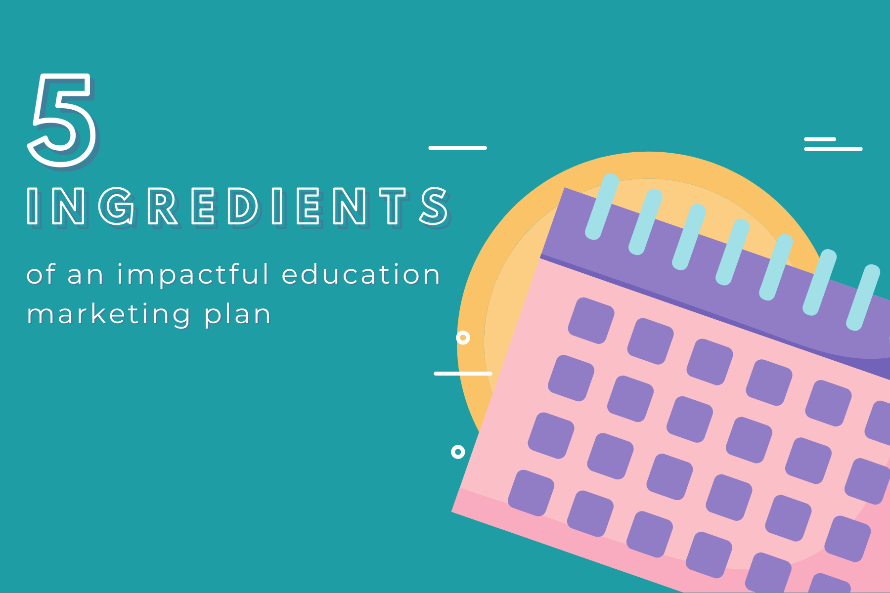 5 ingredients of an impactful education marketing plan