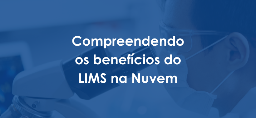 Compreendendo os benefícios do LIMS na Nuvem