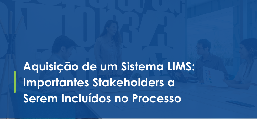 Aquisição de um Sistema LIMS: Importantes Stakeholders a Serem Incluídos no Processo