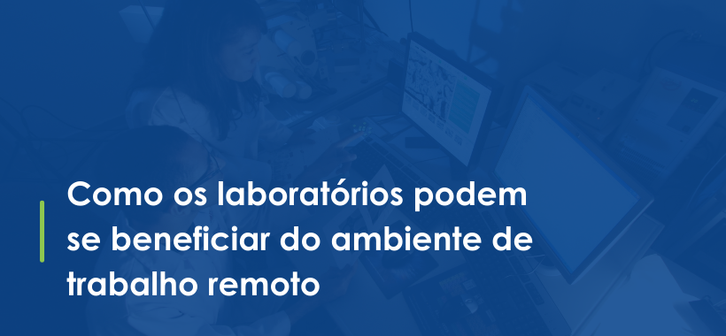 Como os laboratórios podem se beneficiar do ambiente de trabalho remoto